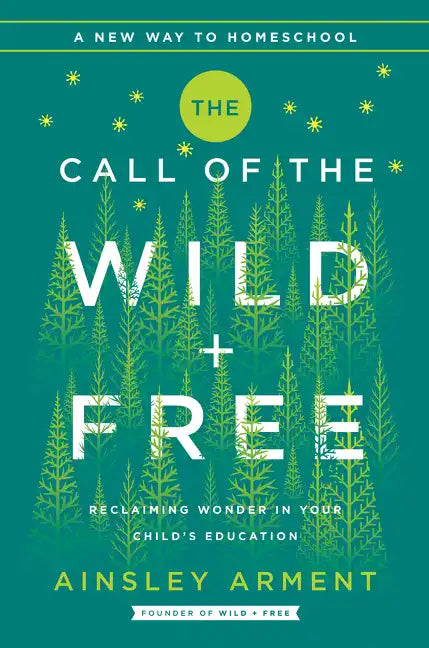 The Call of the Wild and Free: Reclaiming the Wonder in Your Child's Education, a New Way to Homeschool - Hardcover - Books by splitShops ~ Blessings Grow Meadows