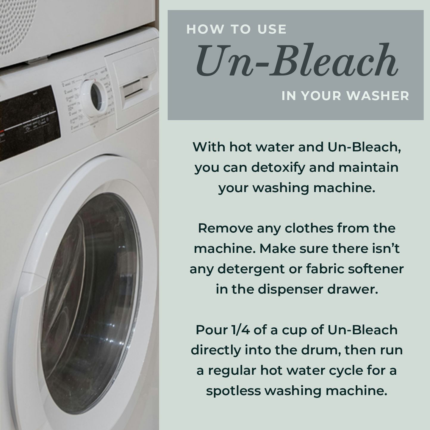 For powerful stain removal and washer cleaning, use Rustic Strength Un-Bleach: remove clothes and detergent, add 1/4 cup to the drum of your front-loader, and run a hot cycle for a toxin-free clean.
