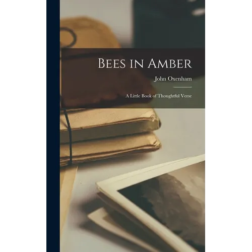 Bees in Amber; a Little Book of Thoughtful Verse - Hardcover